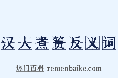 汉人煮箦反义词是什么意思的图片